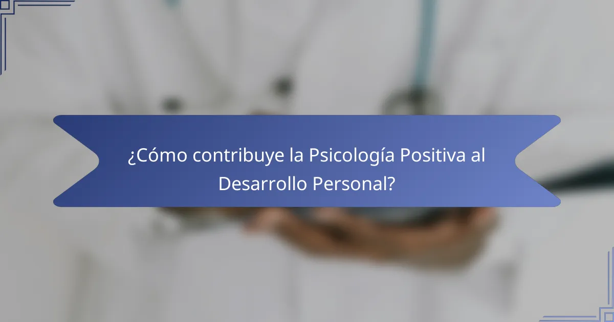 ¿Cómo contribuye la Psicología Positiva al Desarrollo Personal?