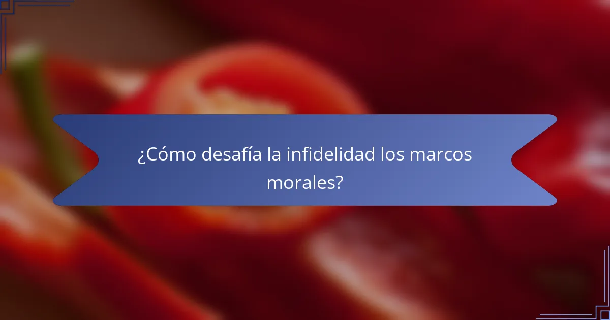 ¿Cómo desafía la infidelidad los marcos morales?