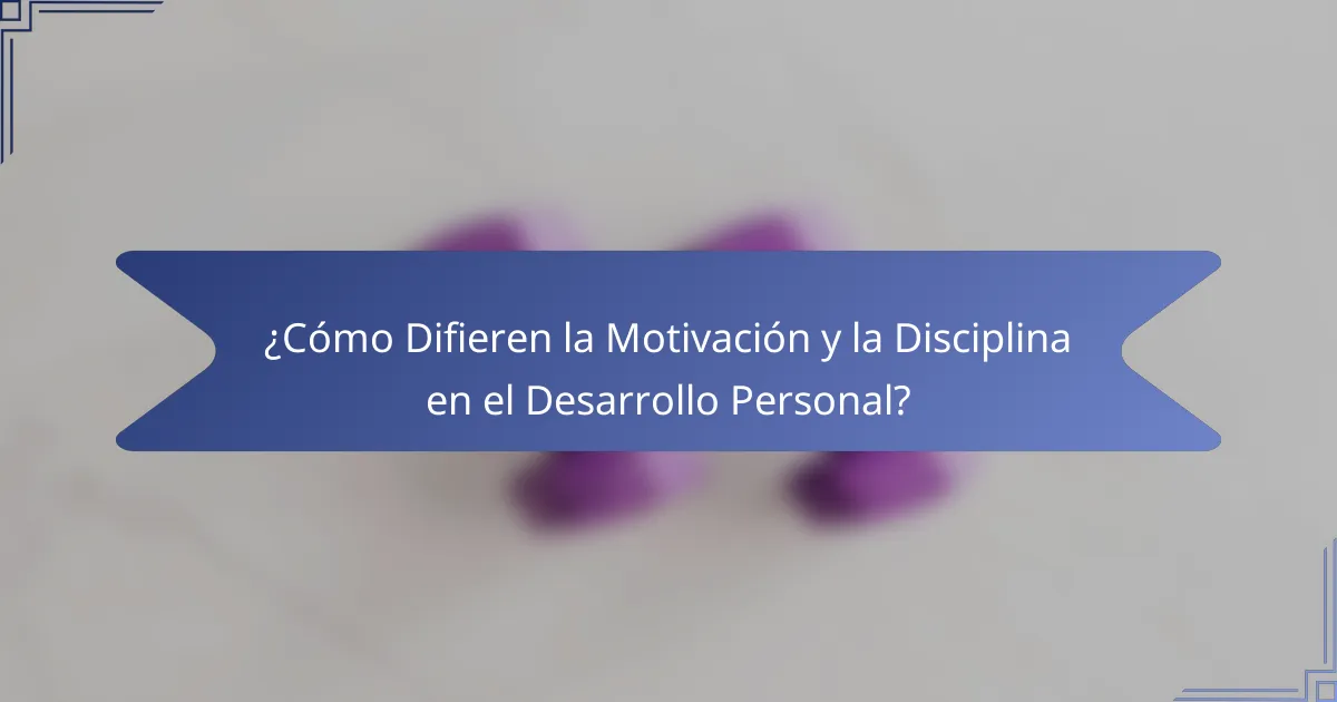 ¿Cómo Difieren la Motivación y la Disciplina en el Desarrollo Personal?
