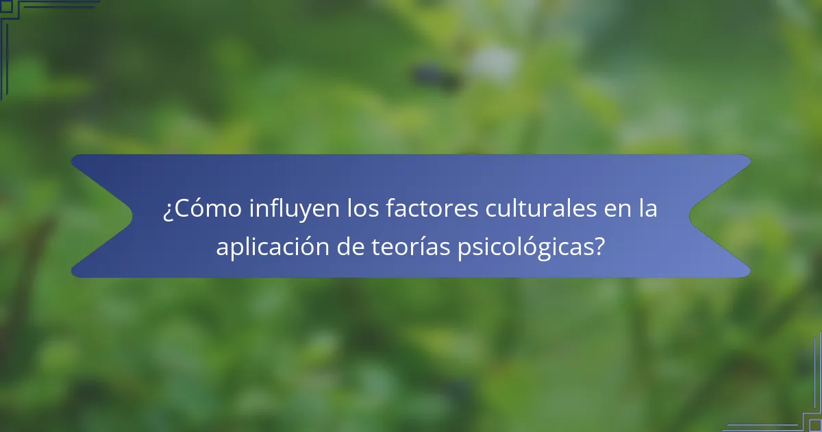 ¿Cómo influyen los factores culturales en la aplicación de teorías psicológicas?