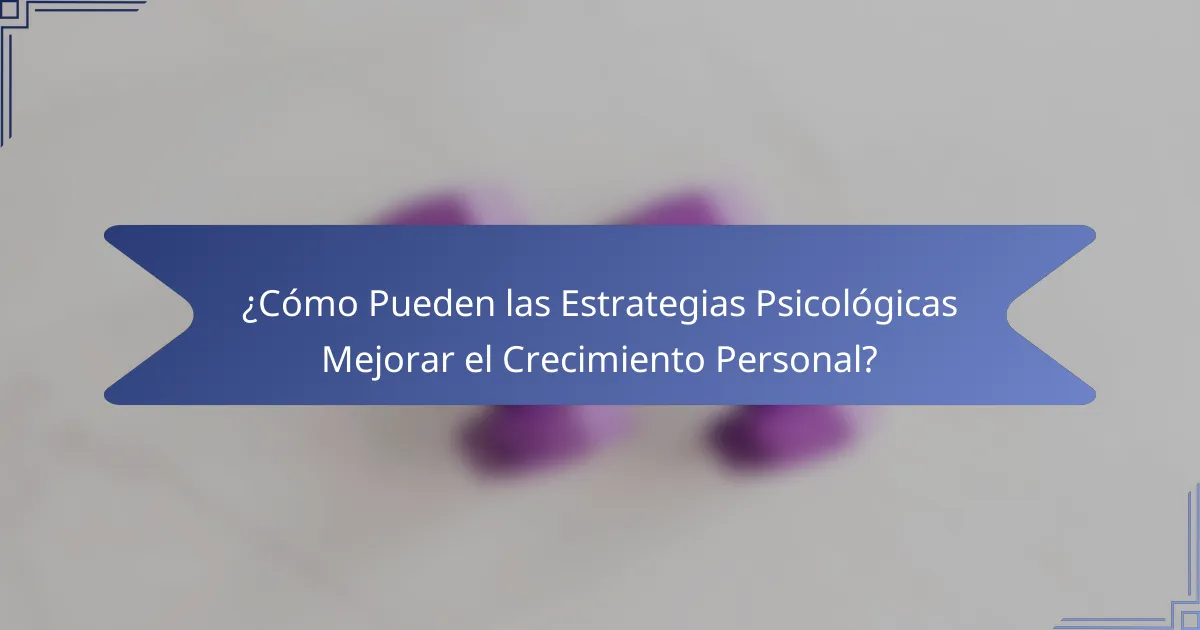 ¿Cómo Pueden las Estrategias Psicológicas Mejorar el Crecimiento Personal?