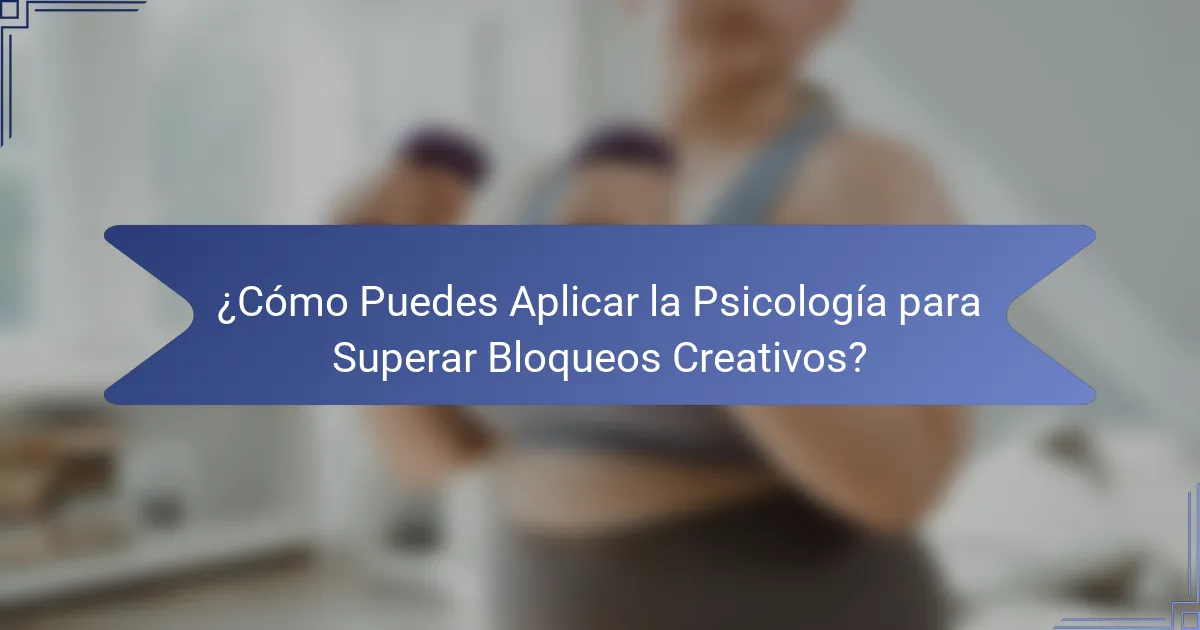 ¿Cómo Puedes Aplicar la Psicología para Superar Bloqueos Creativos?