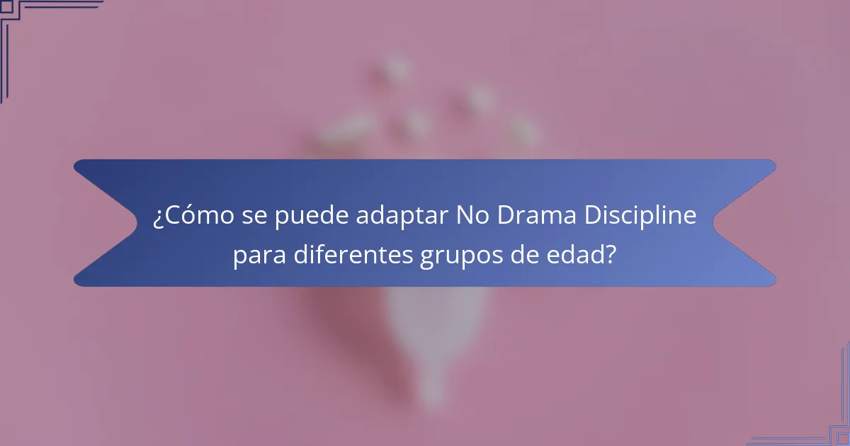 ¿Cómo se puede adaptar No Drama Discipline para diferentes grupos de edad?
