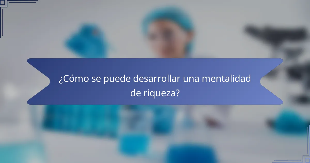 ¿Cómo se puede desarrollar una mentalidad de riqueza?