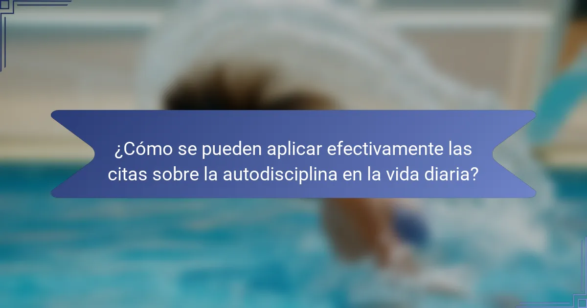 ¿Cómo se pueden aplicar efectivamente las citas sobre la autodisciplina en la vida diaria?