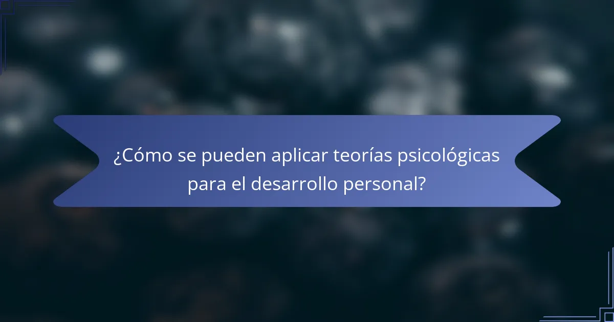 ¿Cómo se pueden aplicar teorías psicológicas para el desarrollo personal?
