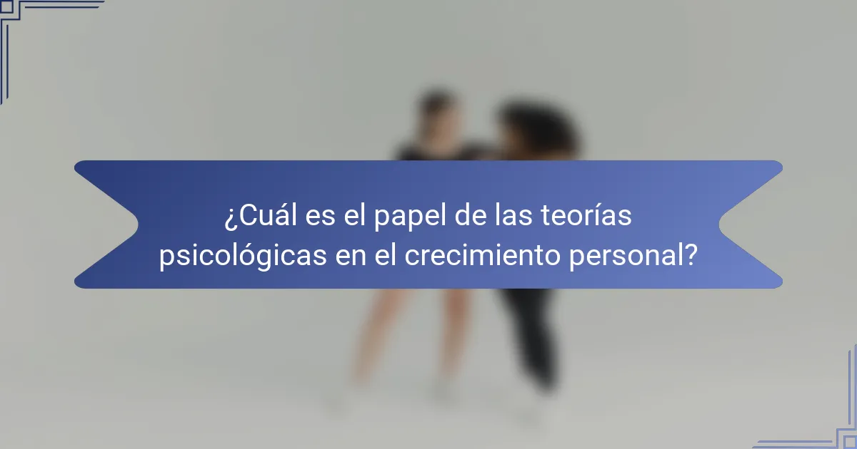 ¿Cuál es el papel de las teorías psicológicas en el crecimiento personal?