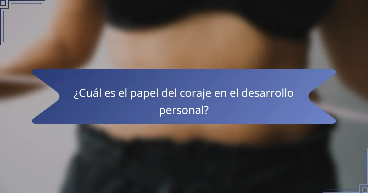 ¿Cuál es el papel del coraje en el desarrollo personal?