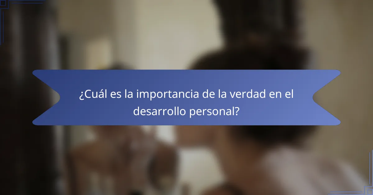 ¿Cuál es la importancia de la verdad en el desarrollo personal?