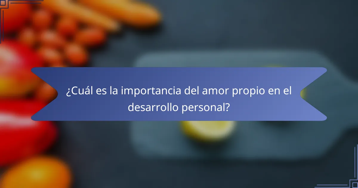 ¿Cuál es la importancia del amor propio en el desarrollo personal?