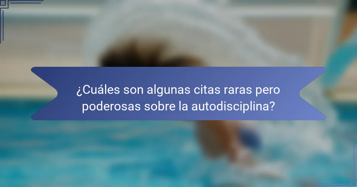 ¿Cuáles son algunas citas raras pero poderosas sobre la autodisciplina?