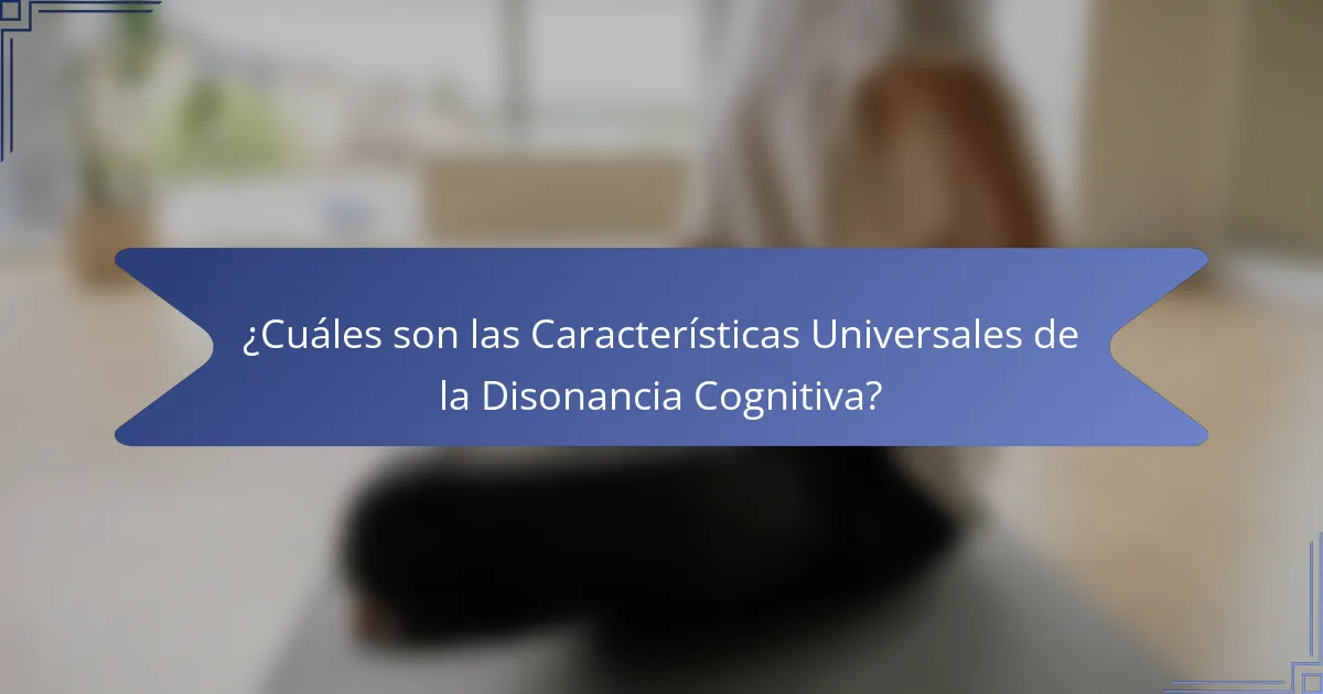 ¿Cuáles son las Características Universales de la Disonancia Cognitiva?