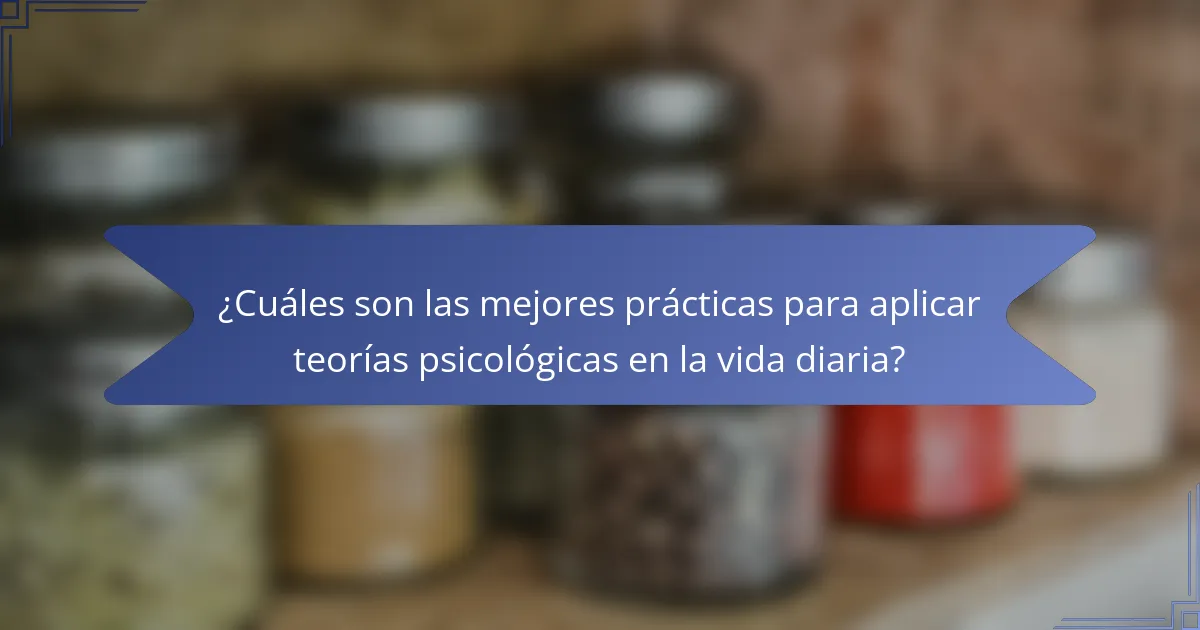 ¿Cuáles son las mejores prácticas para aplicar teorías psicológicas en la vida diaria?