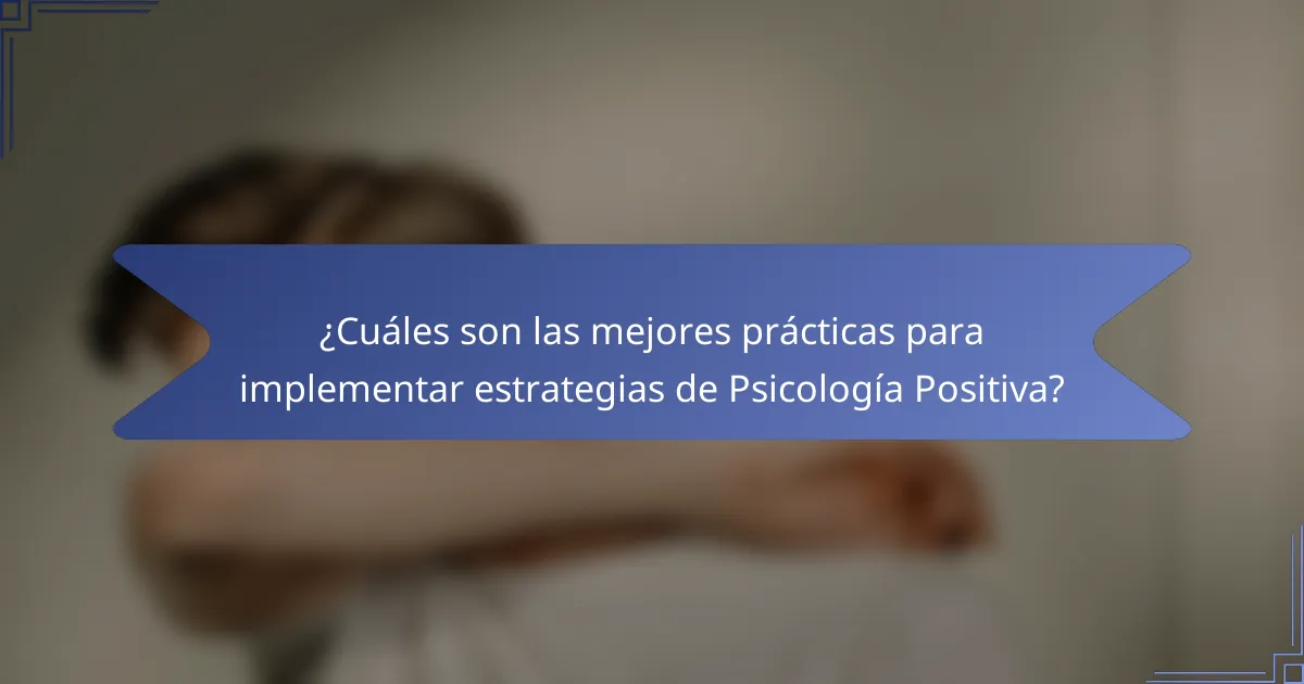 ¿Cuáles son las mejores prácticas para implementar estrategias de Psicología Positiva?
