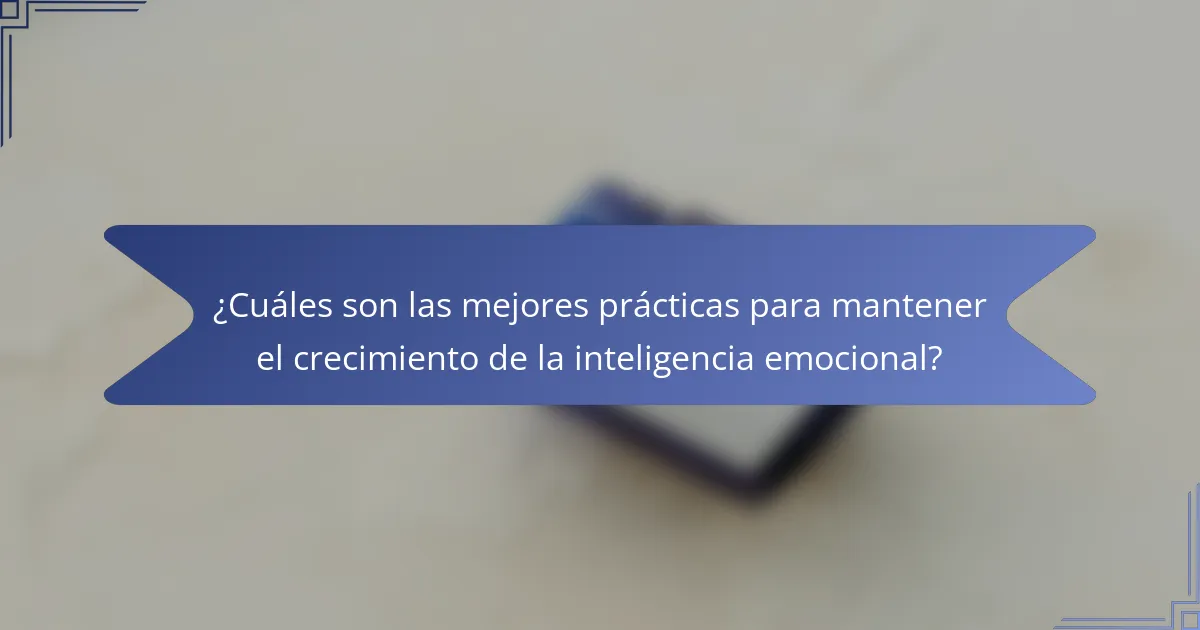 ¿Cuáles son las mejores prácticas para mantener el crecimiento de la inteligencia emocional?