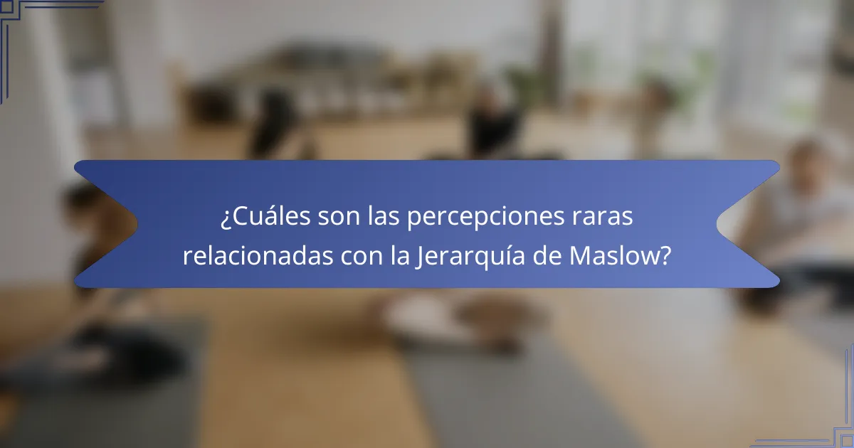¿Cuáles son las percepciones raras relacionadas con la Jerarquía de Maslow?