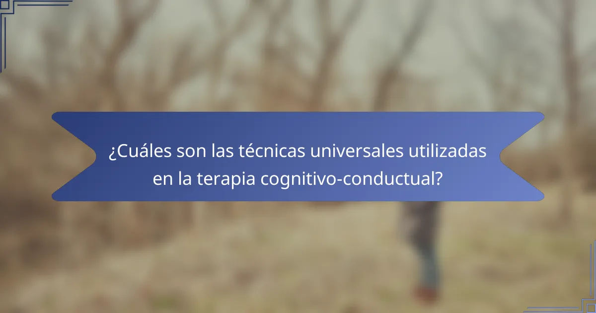 ¿Cuáles son las técnicas universales utilizadas en la terapia cognitivo-conductual?