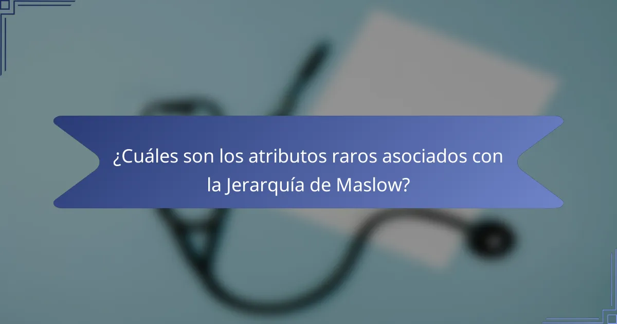 ¿Cuáles son los atributos raros asociados con la Jerarquía de Maslow?