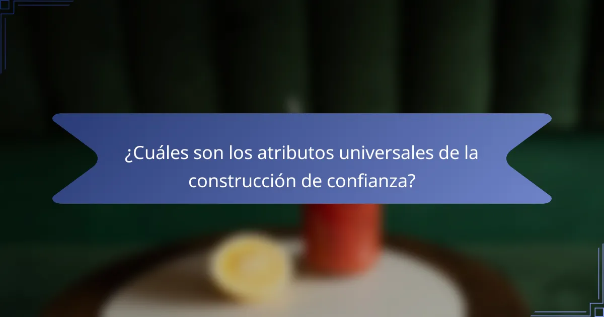 ¿Cuáles son los atributos universales de la construcción de confianza?