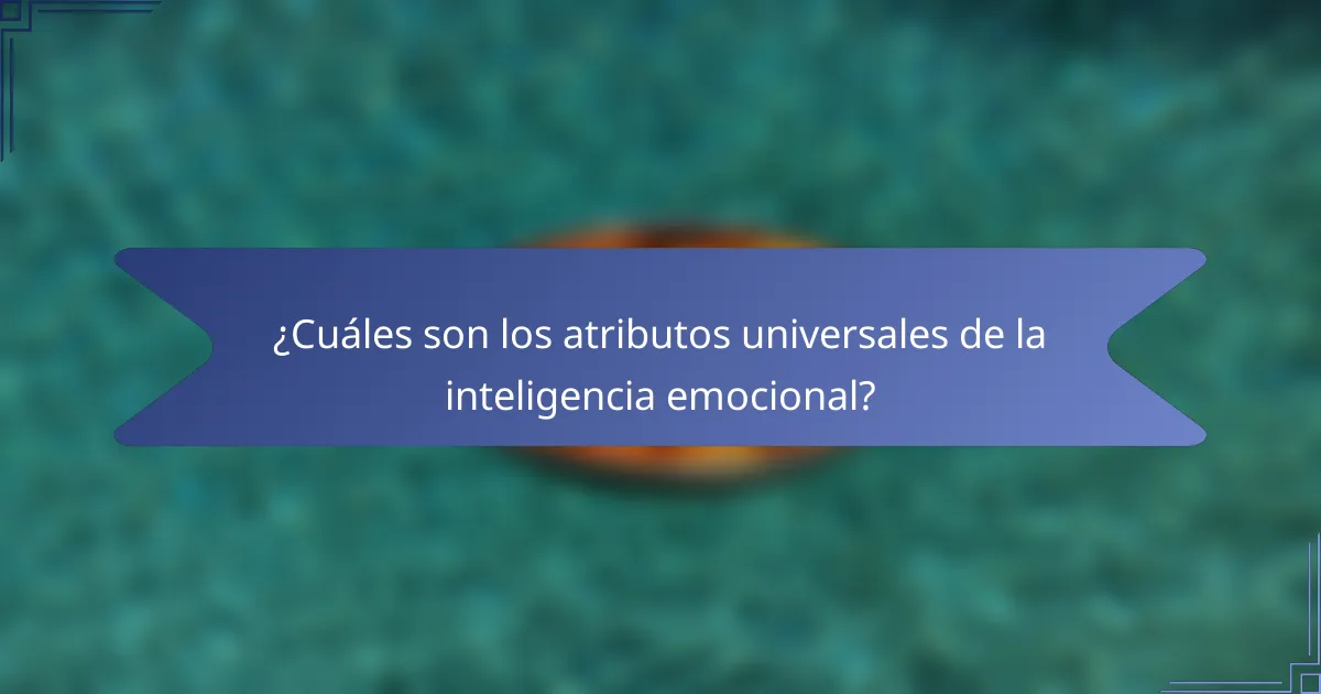 ¿Cuáles son los atributos universales de la inteligencia emocional?