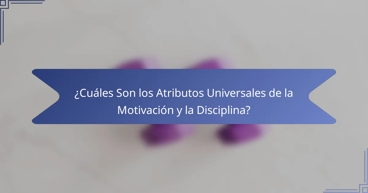 ¿Cuáles Son los Atributos Universales de la Motivación y la Disciplina?