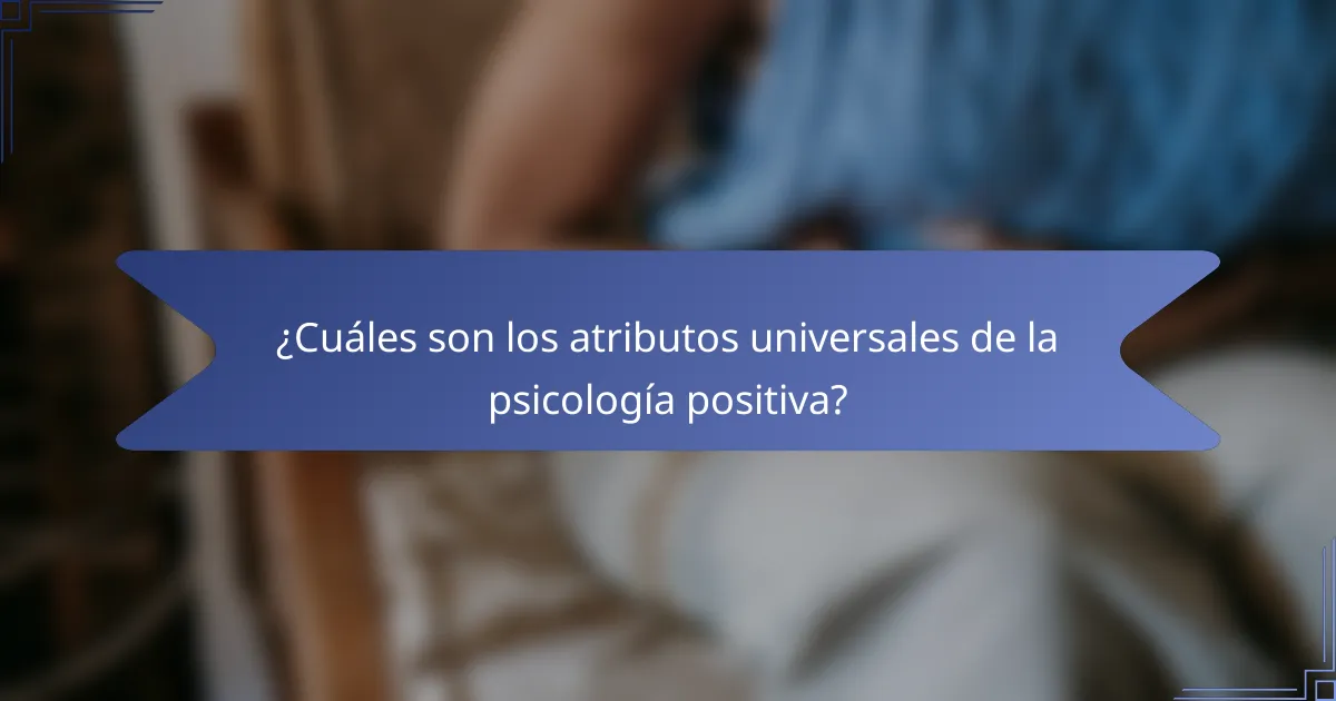 ¿Cuáles son los atributos universales de la psicología positiva?