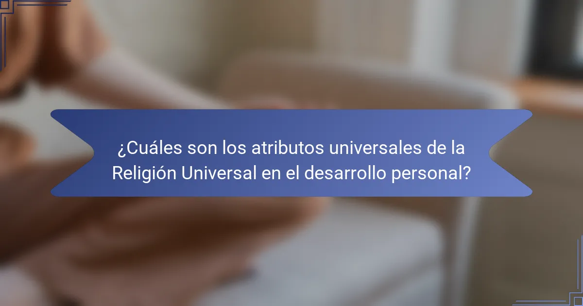 ¿Cuáles son los atributos universales de la Religión Universal en el desarrollo personal?