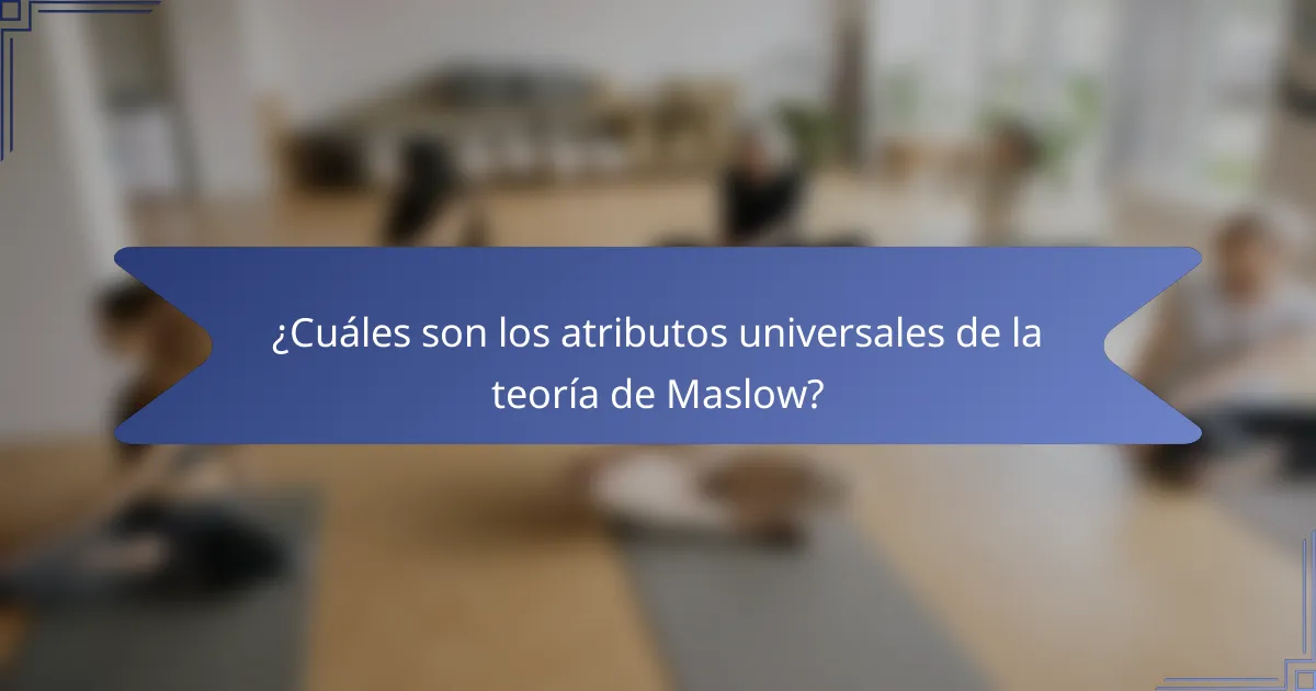 ¿Cuáles son los atributos universales de la teoría de Maslow?