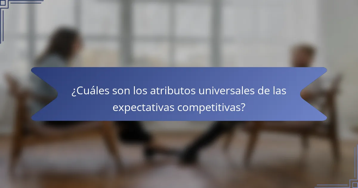 ¿Cuáles son los atributos universales de las expectativas competitivas?