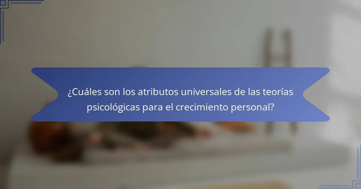 ¿Cuáles son los atributos universales de las teorías psicológicas para el crecimiento personal?