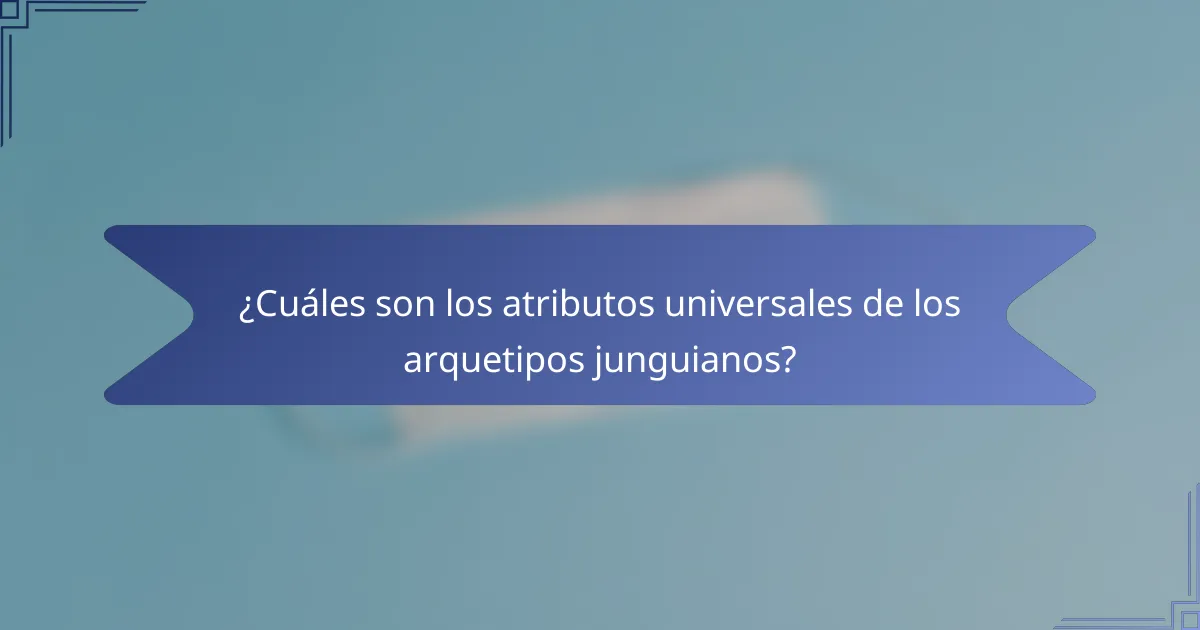 ¿Cuáles son los atributos universales de los arquetipos junguianos?