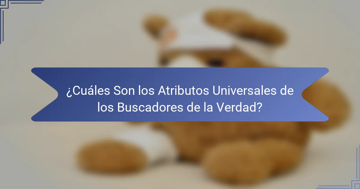 ¿Cuáles Son los Atributos Universales de los Buscadores de la Verdad?