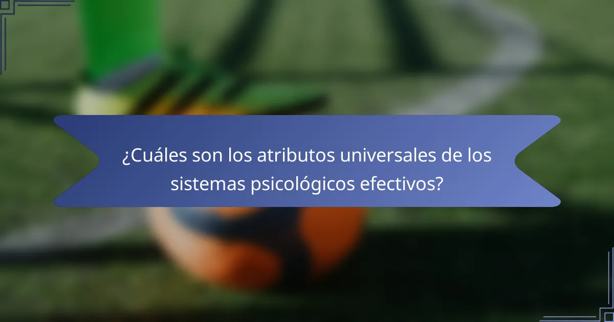¿Cuáles son los atributos universales de los sistemas psicológicos efectivos?
