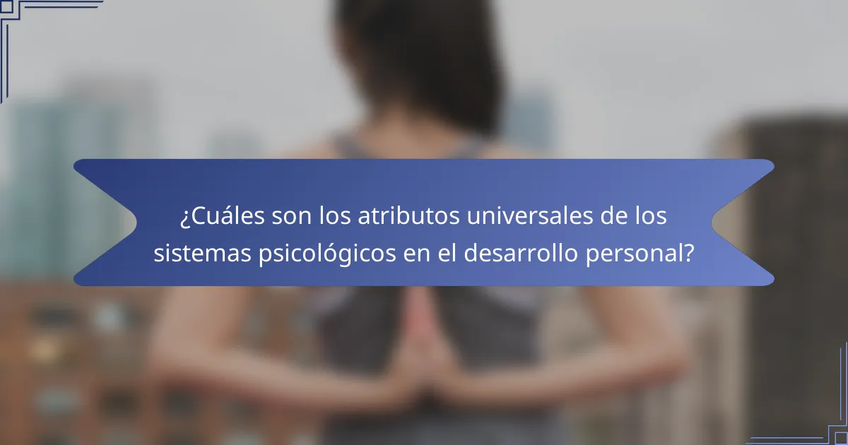 ¿Cuáles son los atributos universales de los sistemas psicológicos en el desarrollo personal?