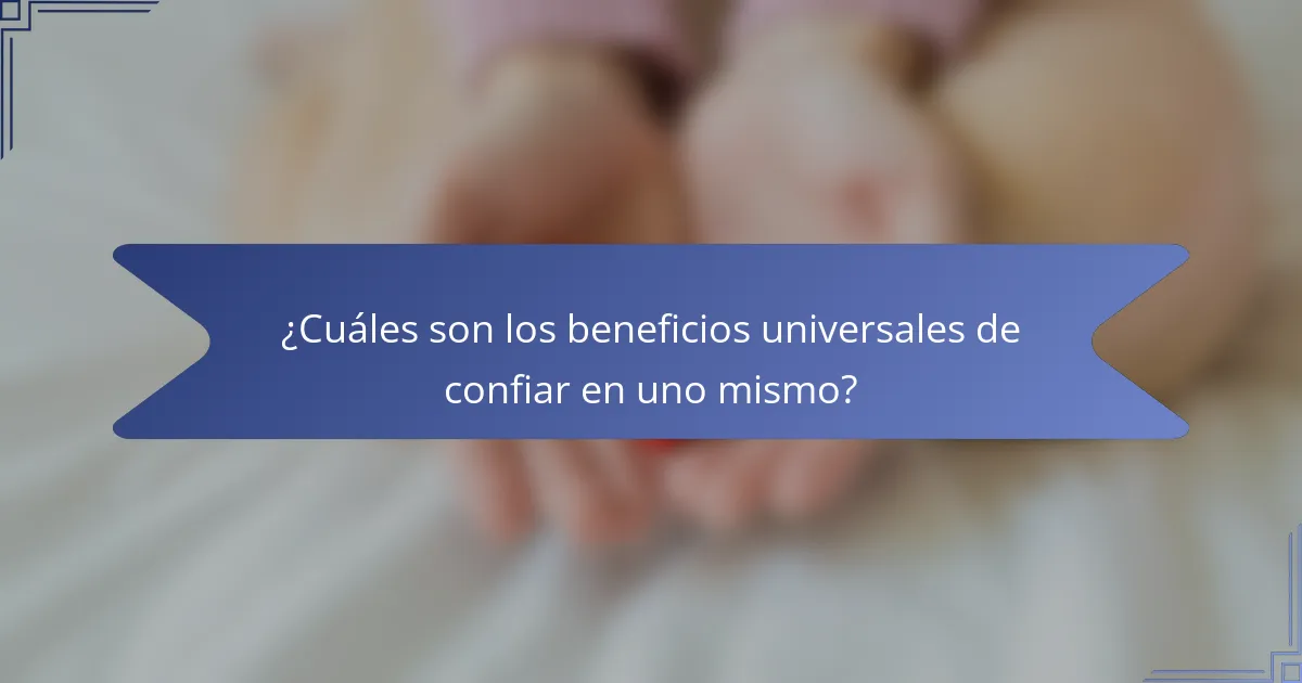 ¿Cuáles son los beneficios universales de confiar en uno mismo?