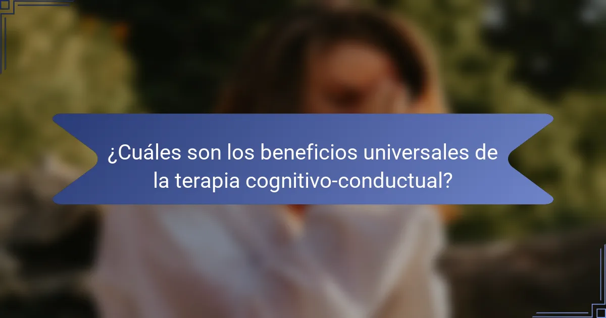 ¿Cuáles son los beneficios universales de la terapia cognitivo-conductual?