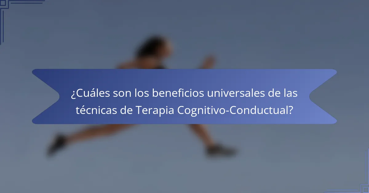 ¿Cuáles son los beneficios universales de las técnicas de Terapia Cognitivo-Conductual?