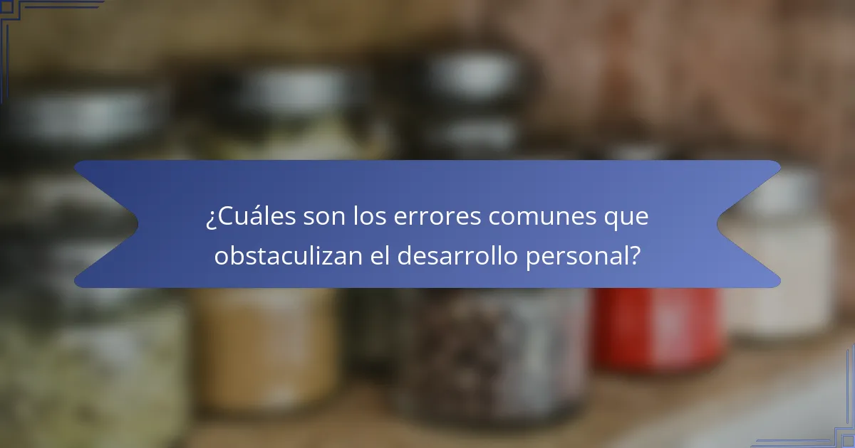 ¿Cuáles son los errores comunes que obstaculizan el desarrollo personal?