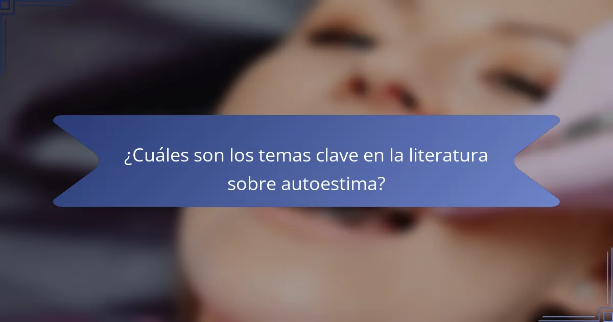 ¿Cuáles son los temas clave en la literatura sobre autoestima?
