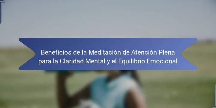 Beneficios de la Meditación de Atención Plena para la Claridad Mental y el Equilibrio Emocional