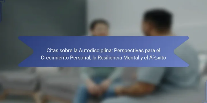 Citas sobre la Autodisciplina: Perspectivas para el Crecimiento Personal, la Resiliencia Mental y el Éxito
