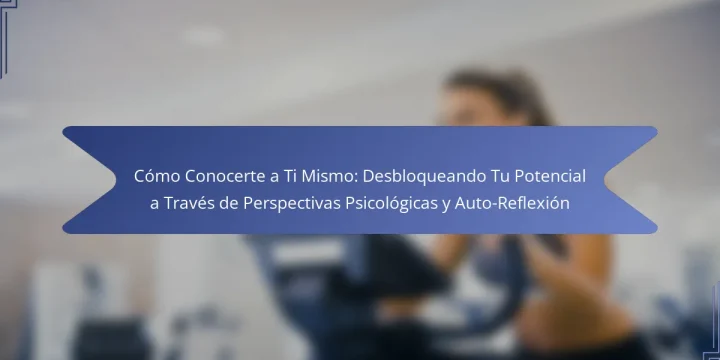 Cómo Conocerte a Ti Mismo: Desbloqueando Tu Potencial a Través de Perspectivas Psicológicas y Auto-Reflexión
