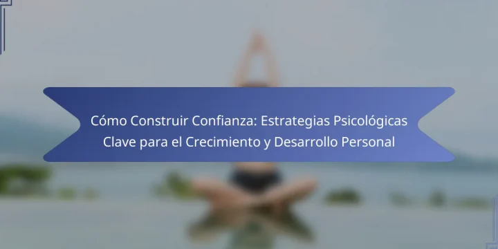 Cómo Construir Confianza: Estrategias Psicológicas Clave para el Crecimiento y Desarrollo Personal