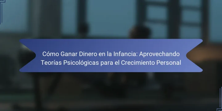 Cómo Ganar Dinero en la Infancia: Aprovechando Teorías Psicológicas para el Crecimiento Personal