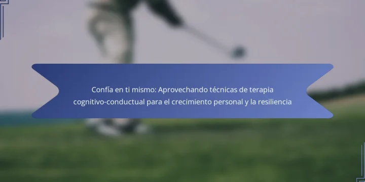Confía en ti mismo: Aprovechando técnicas de terapia cognitivo-conductual para el crecimiento personal y la resiliencia