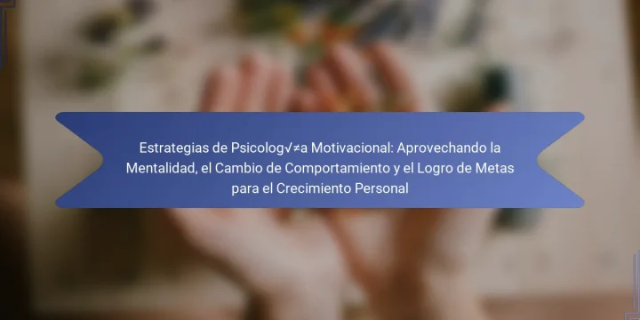 Estrategias de Psicología Motivacional: Aprovechando la Mentalidad, el Cambio de Comportamiento y el Logro de Metas para el Crecimiento Personal