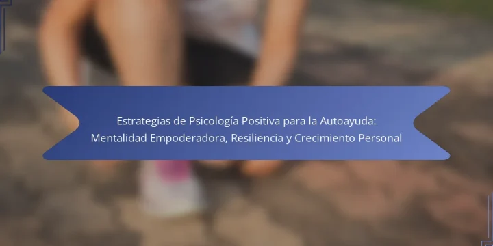 Estrategias de Psicología Positiva para la Autoayuda: Mentalidad Empoderadora, Resiliencia y Crecimiento Personal