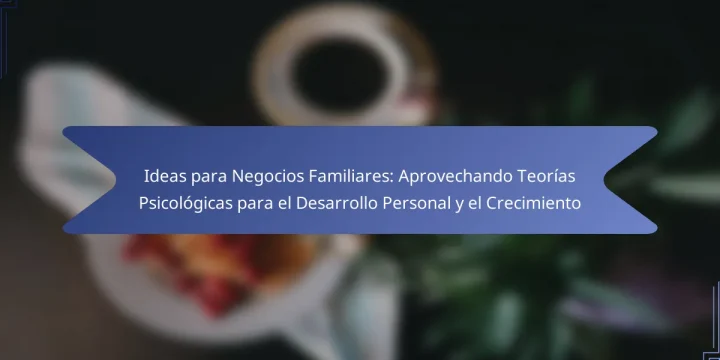 Ideas para Negocios Familiares: Aprovechando Teorías Psicológicas para el Desarrollo Personal y el Crecimiento