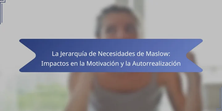 La Jerarquía de Necesidades de Maslow: Impactos en la Motivación y la Autorrealización