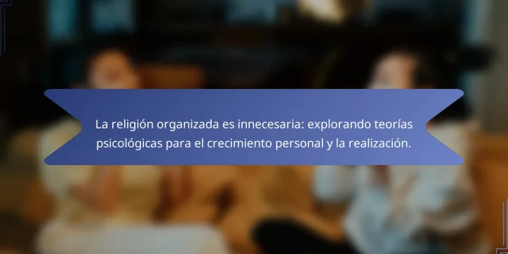 La religión organizada es innecesaria: explorando teorías psicológicas para el crecimiento personal y la realización.
